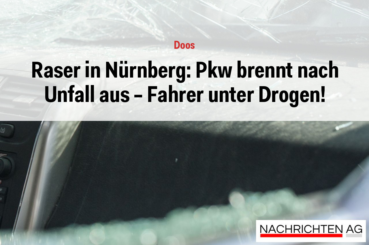 Raser in Nürnberg: Pkw brennt nach Unfall aus – Fahrer unter Drogen!