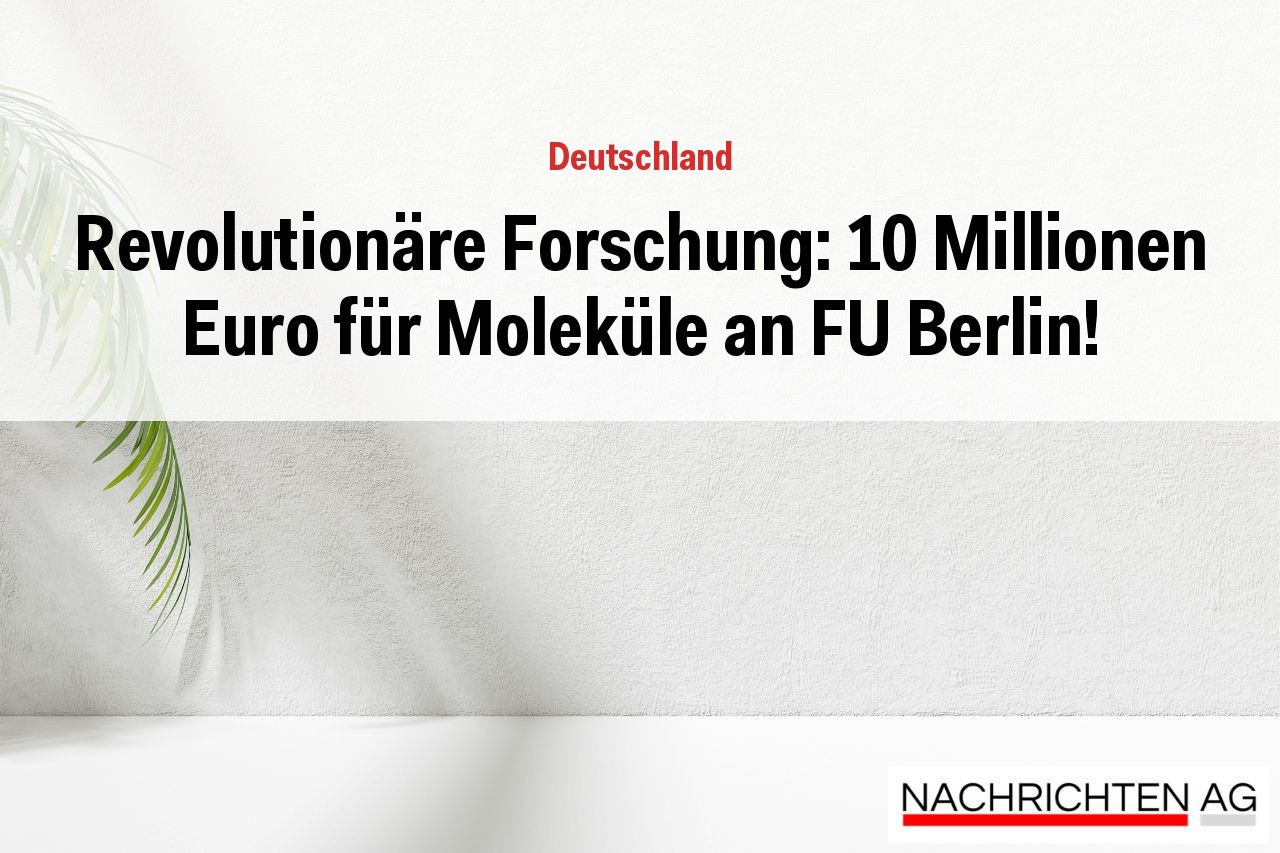 Revolutionäre Forschung: 10 Millionen Euro für Moleküle an FU Berlin!
