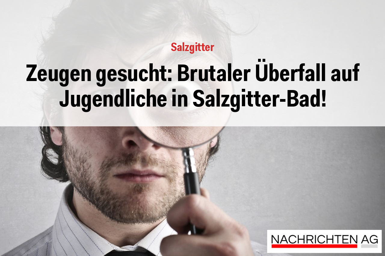 Zeugen gesucht: Brutaler Überfall auf Jugendliche in Salzgitter-Bad!