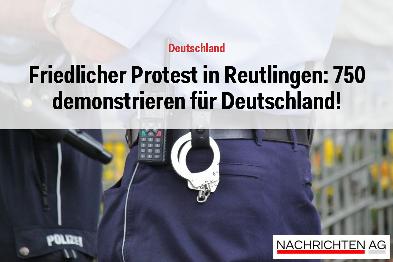 Friedlicher Protest in Reutlingen: 750 demonstrieren für Deutschland!