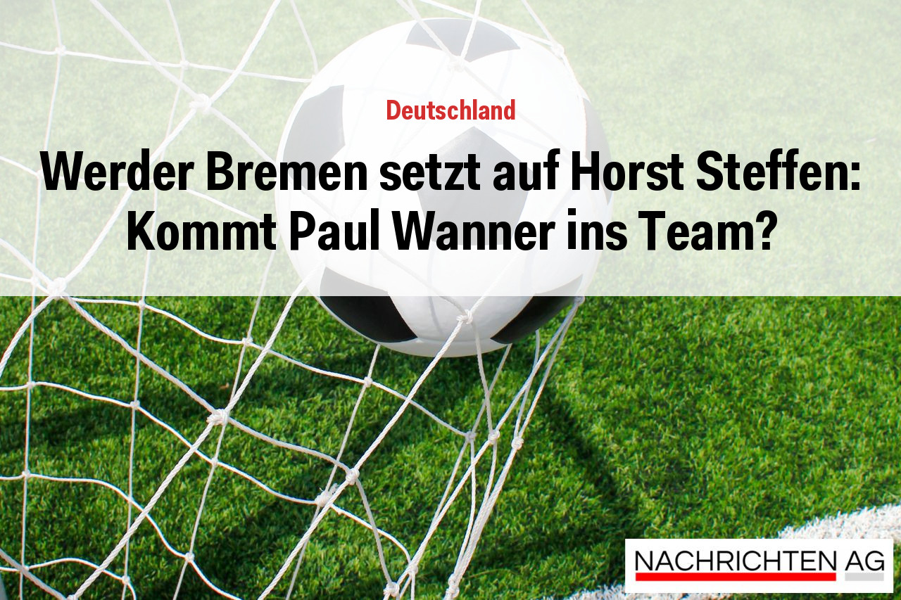 Werder Bremen setzt auf Horst Steffen: Kommt Paul Wanner ins Team?