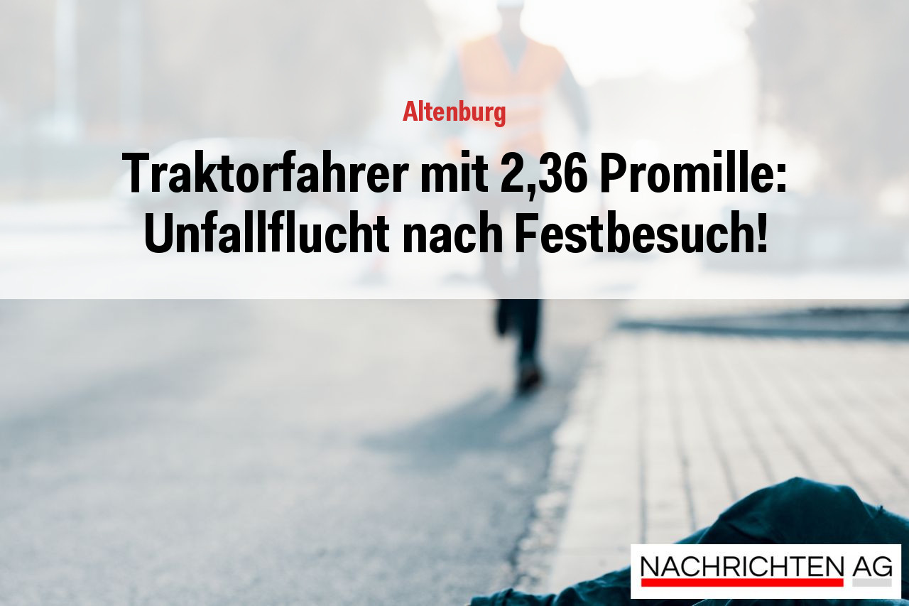 Traktorfahrer mit 2,36 Promille: Unfallflucht nach Festbesuch!