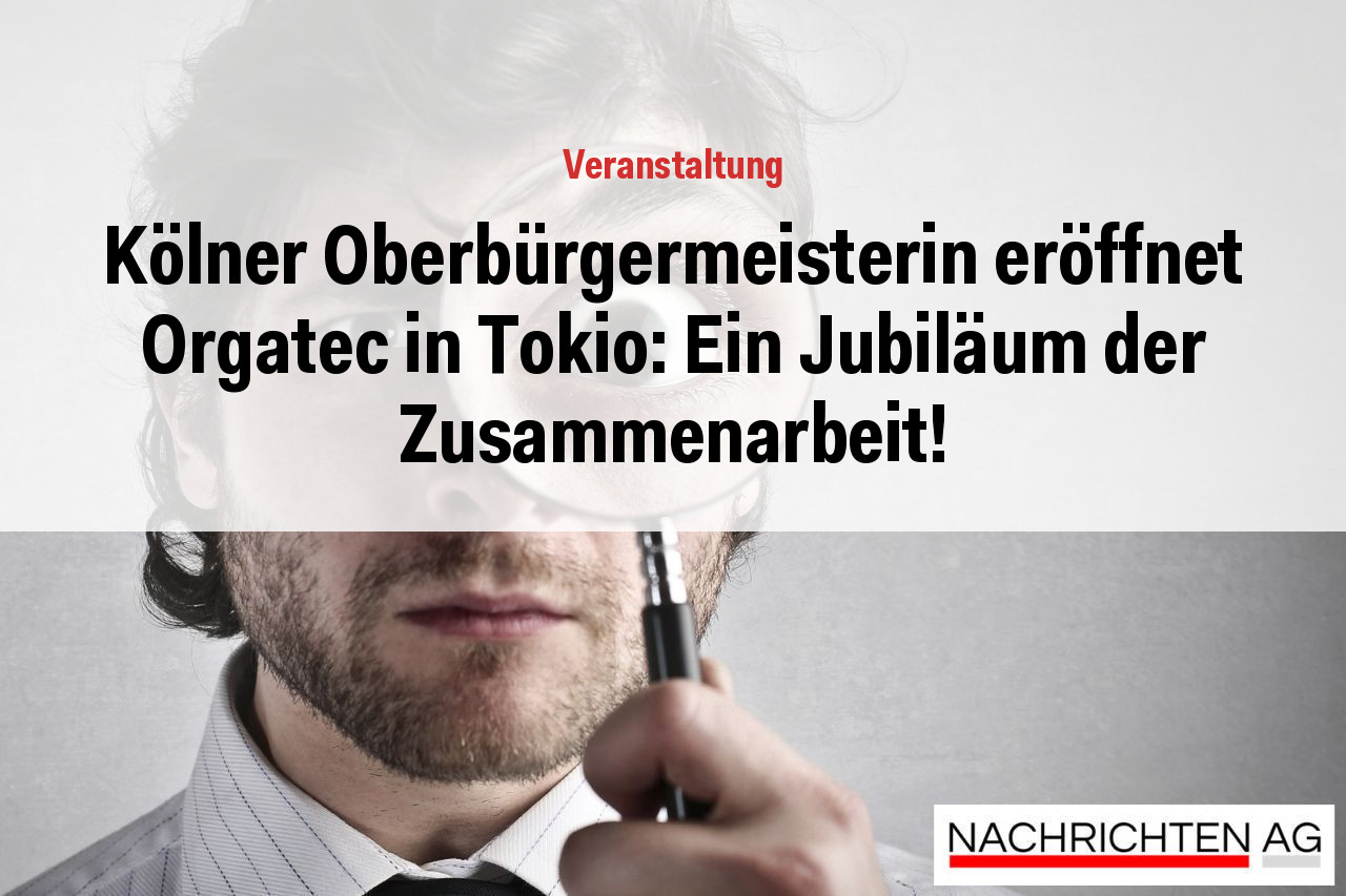 Kölner Oberbürgermeisterin eröffnet Orgatec in Tokio: Ein Jubiläum der Zusammenarbeit!