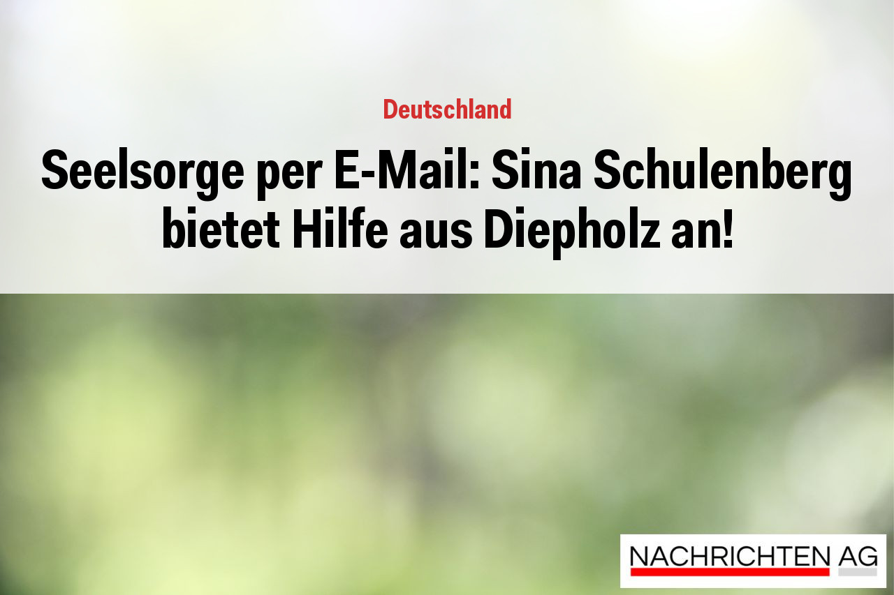 Seelsorge per E-Mail: Sina Schulenberg bietet Hilfe aus Diepholz an!