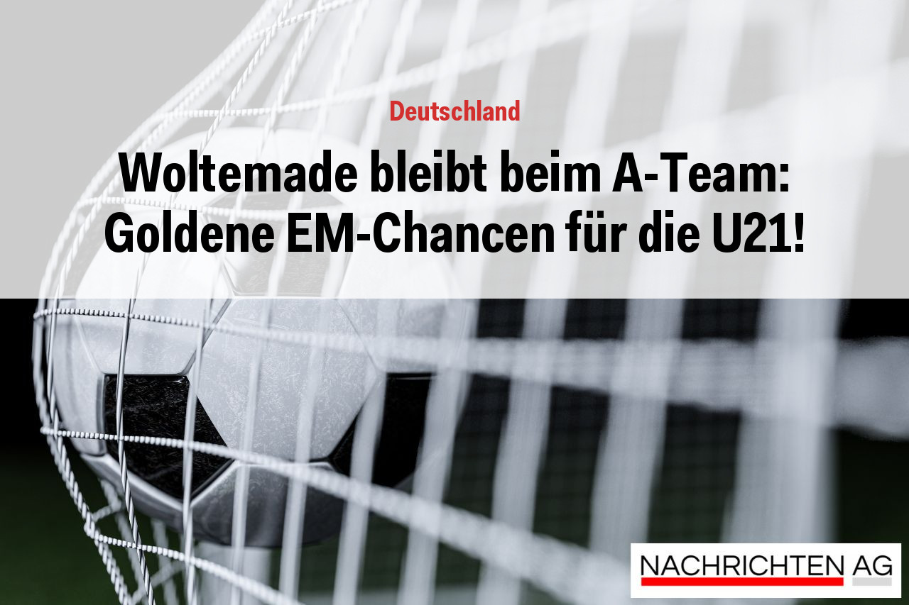 Woltemade bleibt beim A-Team: Goldene EM-Chancen für die U21!