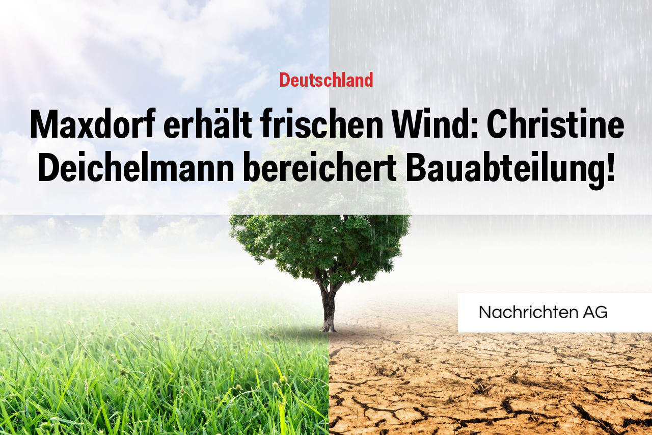 Maxdorf erhält frischen Wind: Christine Deichelmann bereichert Bauabteilung!