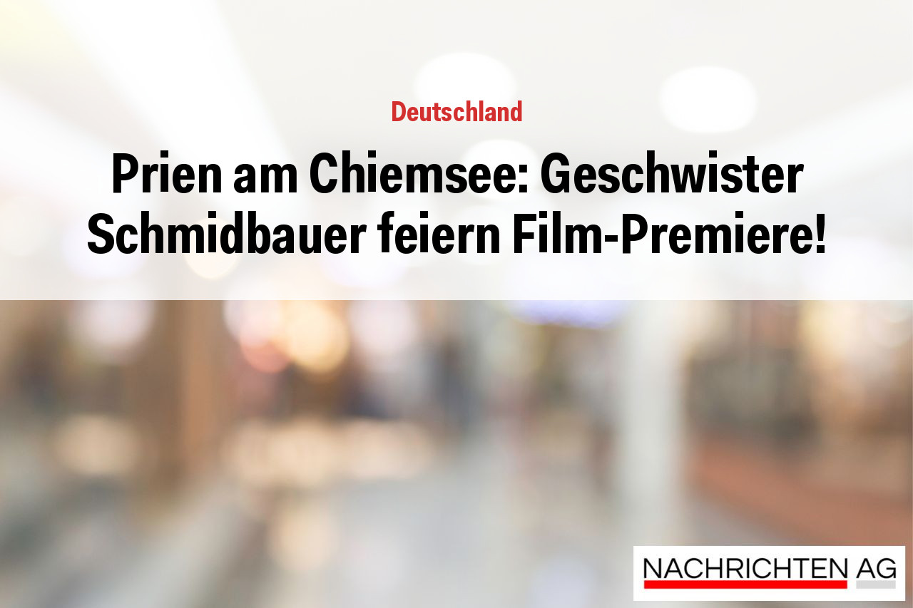 Prien am Chiemsee: Geschwister Schmidbauer feiern Film-Premiere!