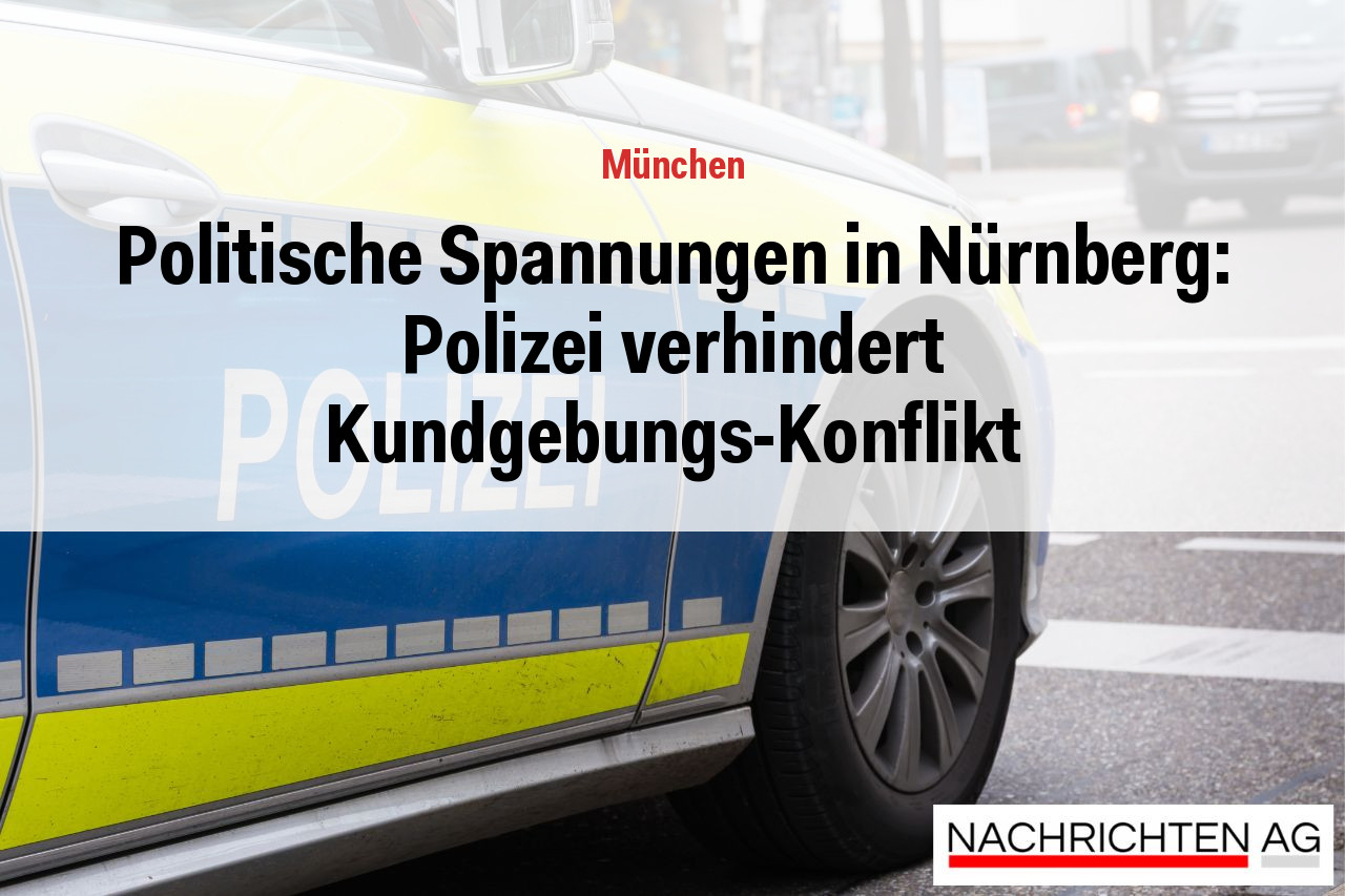 Politische Spannungen in Nürnberg: Polizei verhindert Kundgebungs-Konflikt