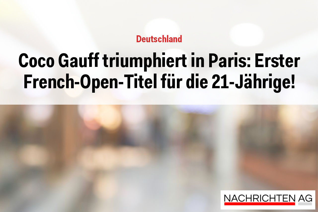 Coco Gauff triumphiert in Paris: Erster French-Open-Titel für die 21-Jährige!