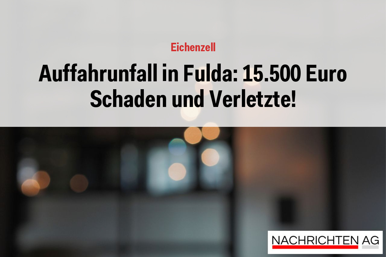 Auffahrunfall in Fulda: 15.500 Euro Schaden und Verletzte!