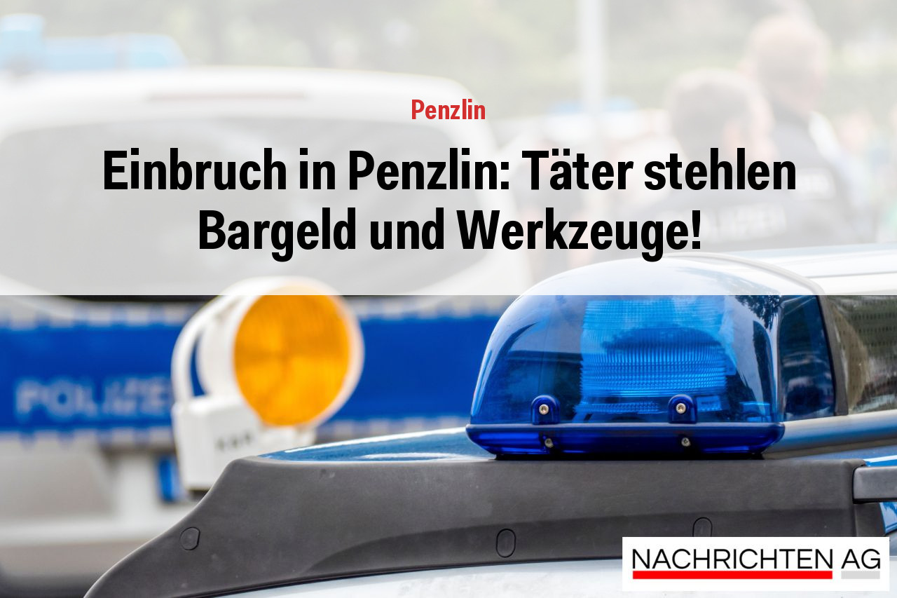 Einbruch in Penzlin: Täter stehlen Bargeld und Werkzeuge!