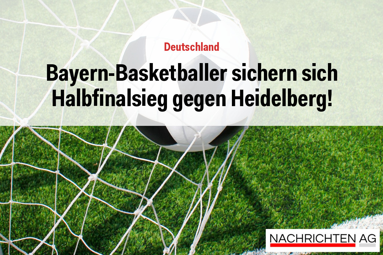 Bayern-Basketballer sichern sich Halbfinalsieg gegen Heidelberg!