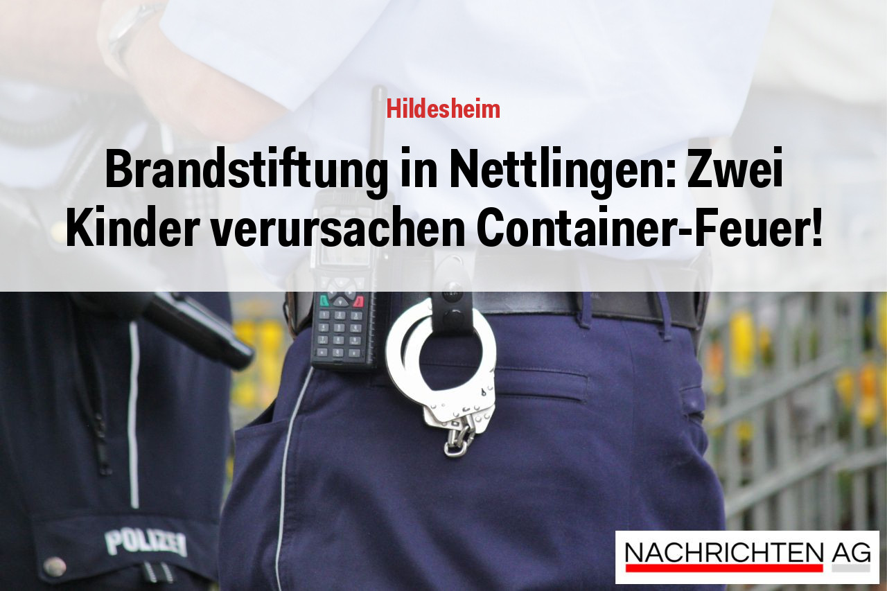 Brandstiftung in Nettlingen: Zwei Kinder verursachen Container-Feuer!