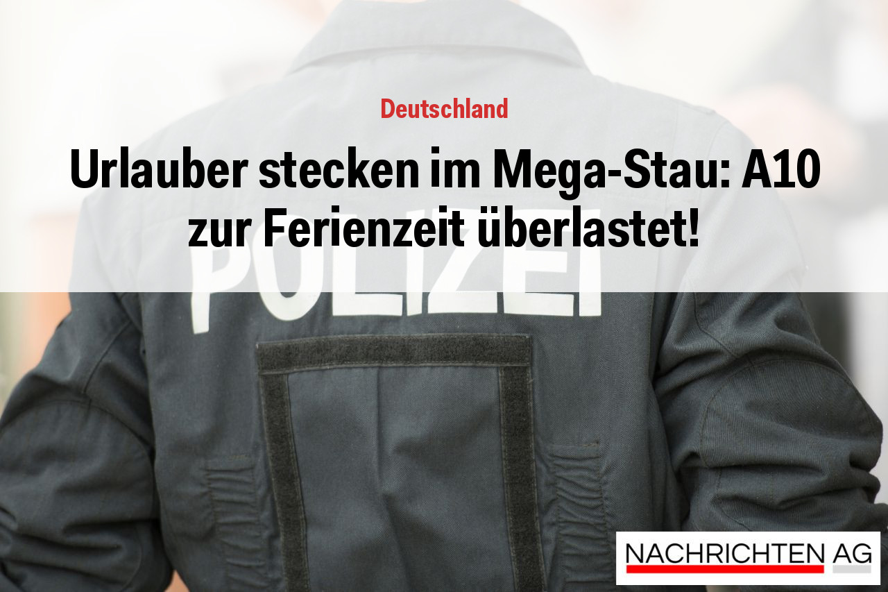 Urlauber stecken im Mega-Stau: A10 zur Ferienzeit überlastet!