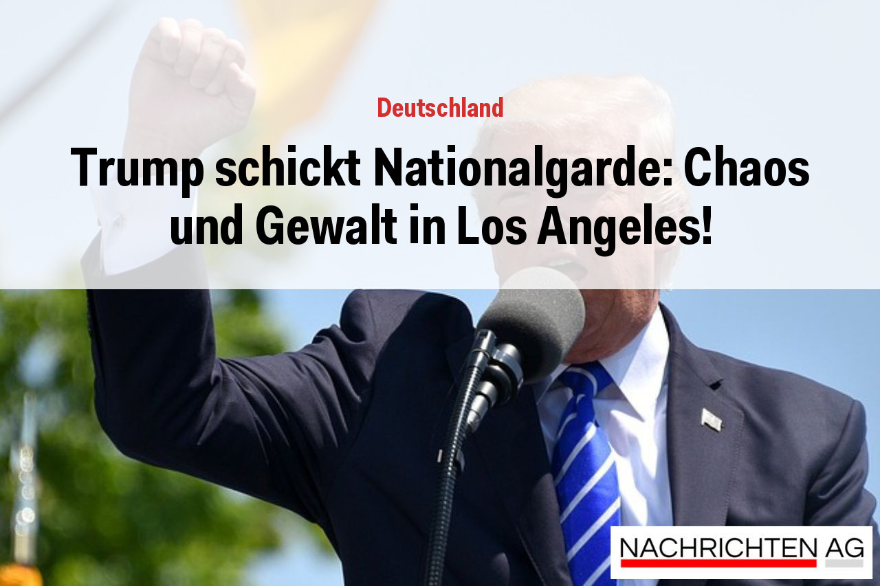 Trump schickt Nationalgarde: Chaos und Gewalt in Los Angeles!