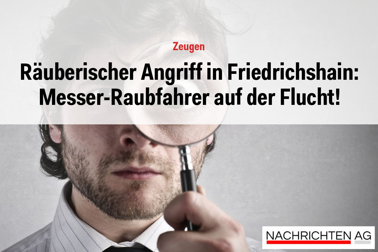 Räuberischer Angriff in Friedrichshain: Messer-Raubfahrer auf der Flucht!