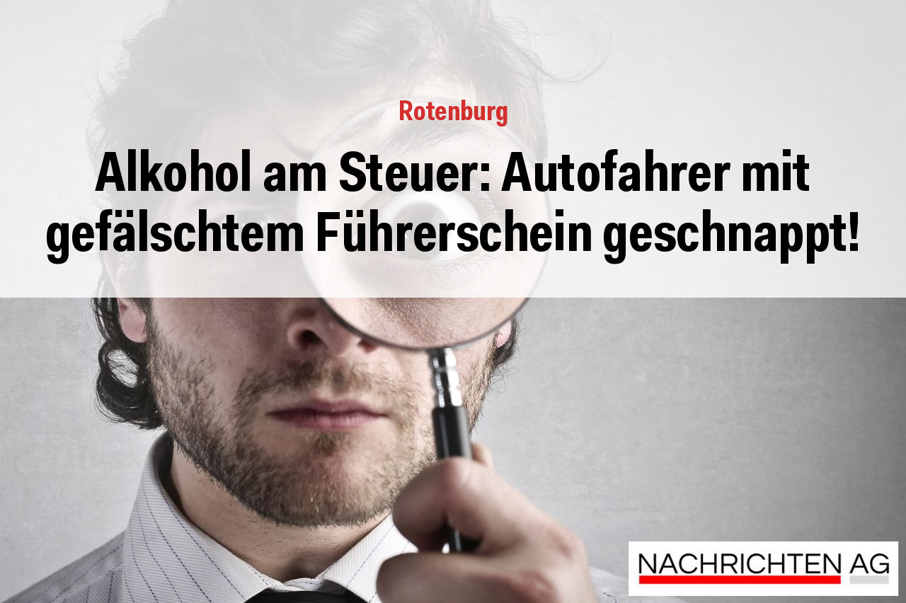 Alkohol am Steuer: Autofahrer mit gefälschtem Führerschein geschnappt!