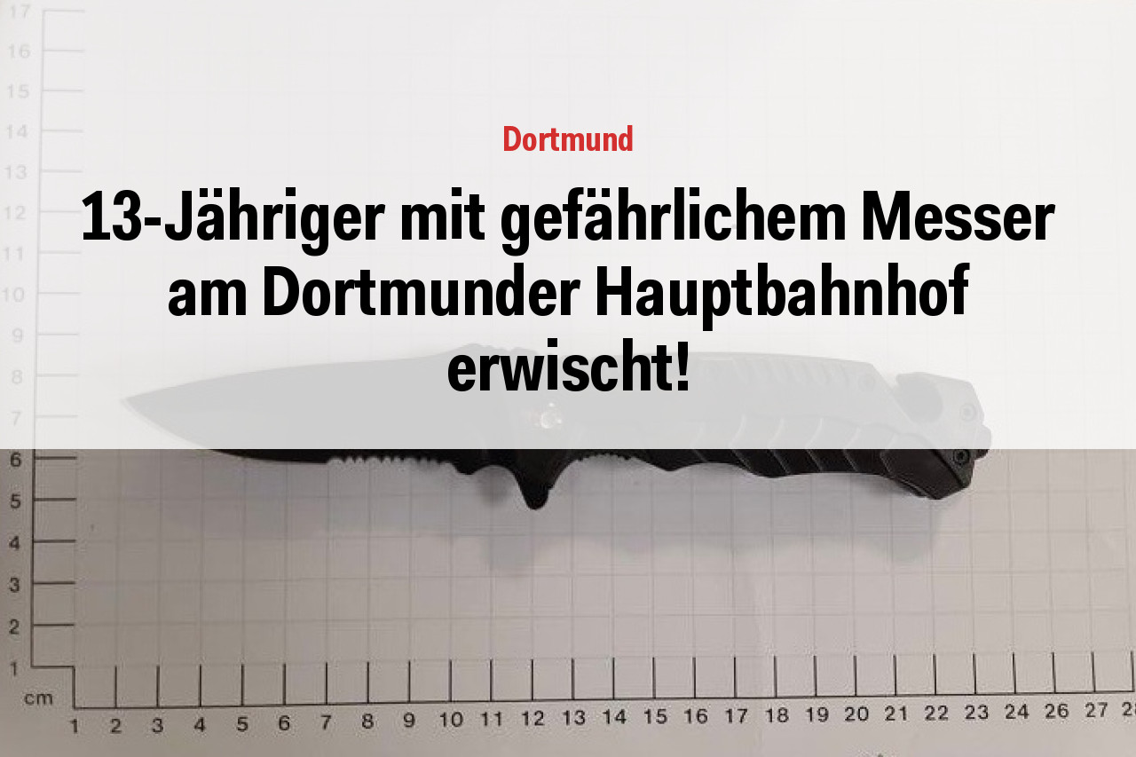 13-Jähriger mit gefährlichem Messer am Dortmunder Hauptbahnhof erwischt!