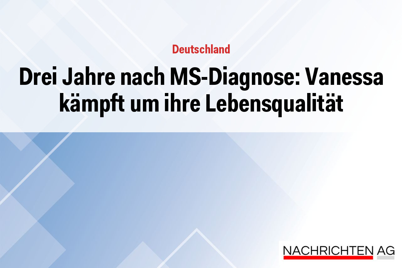 Drei Jahre nach MS-Diagnose: Vanessa kämpft um ihre Lebensqualität