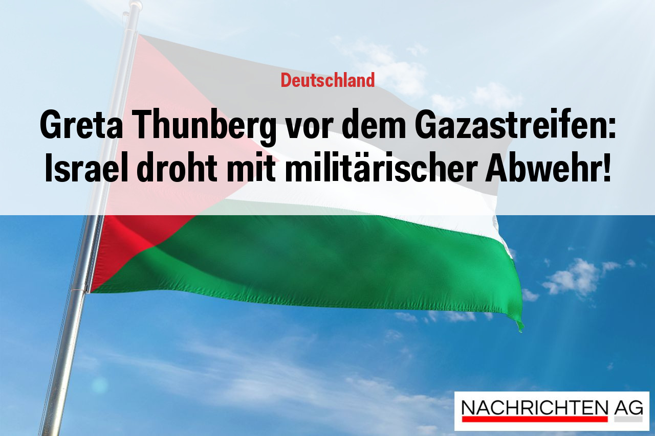 Greta Thunberg vor dem Gazastreifen: Israel droht mit militärischer Abwehr!