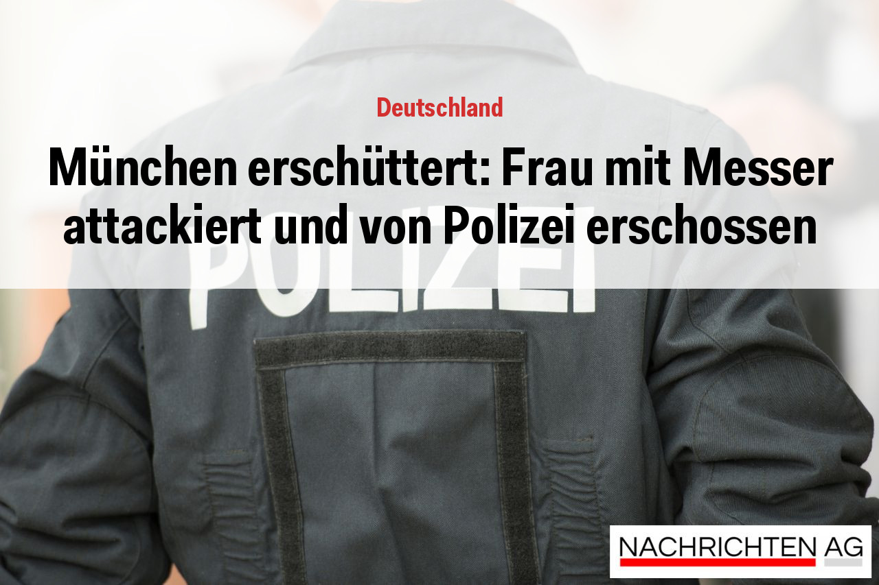 München erschüttert: Frau mit Messer attackiert und von Polizei erschossen