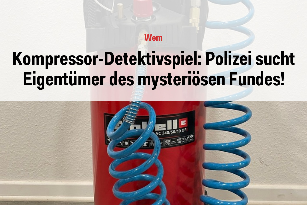 Kompressor-Detektivspiel: Polizei sucht Eigentümer des mysteriösen Fundes!