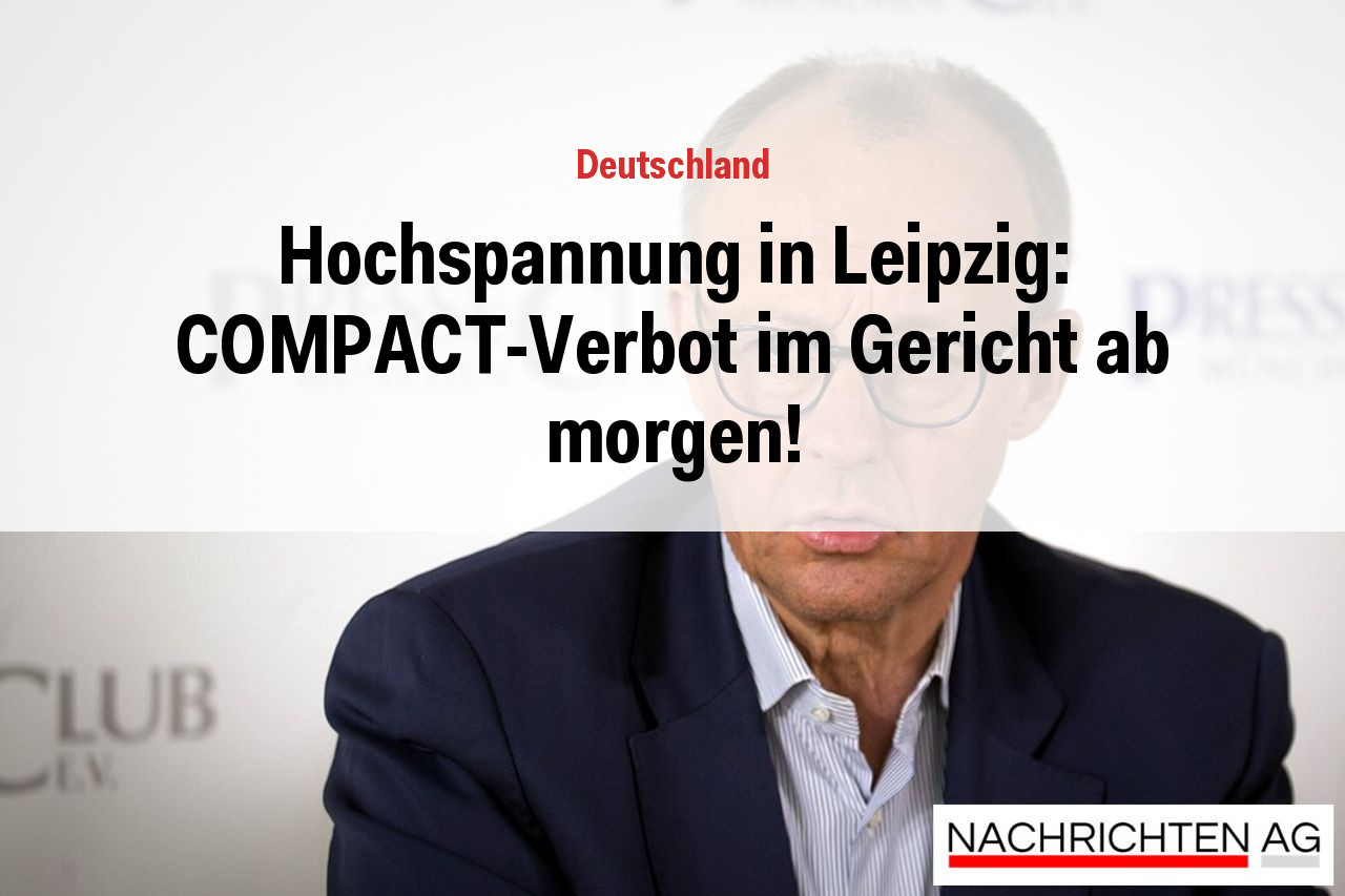 Hochspannung in Leipzig: COMPACT-Verbot im Gericht ab morgen!