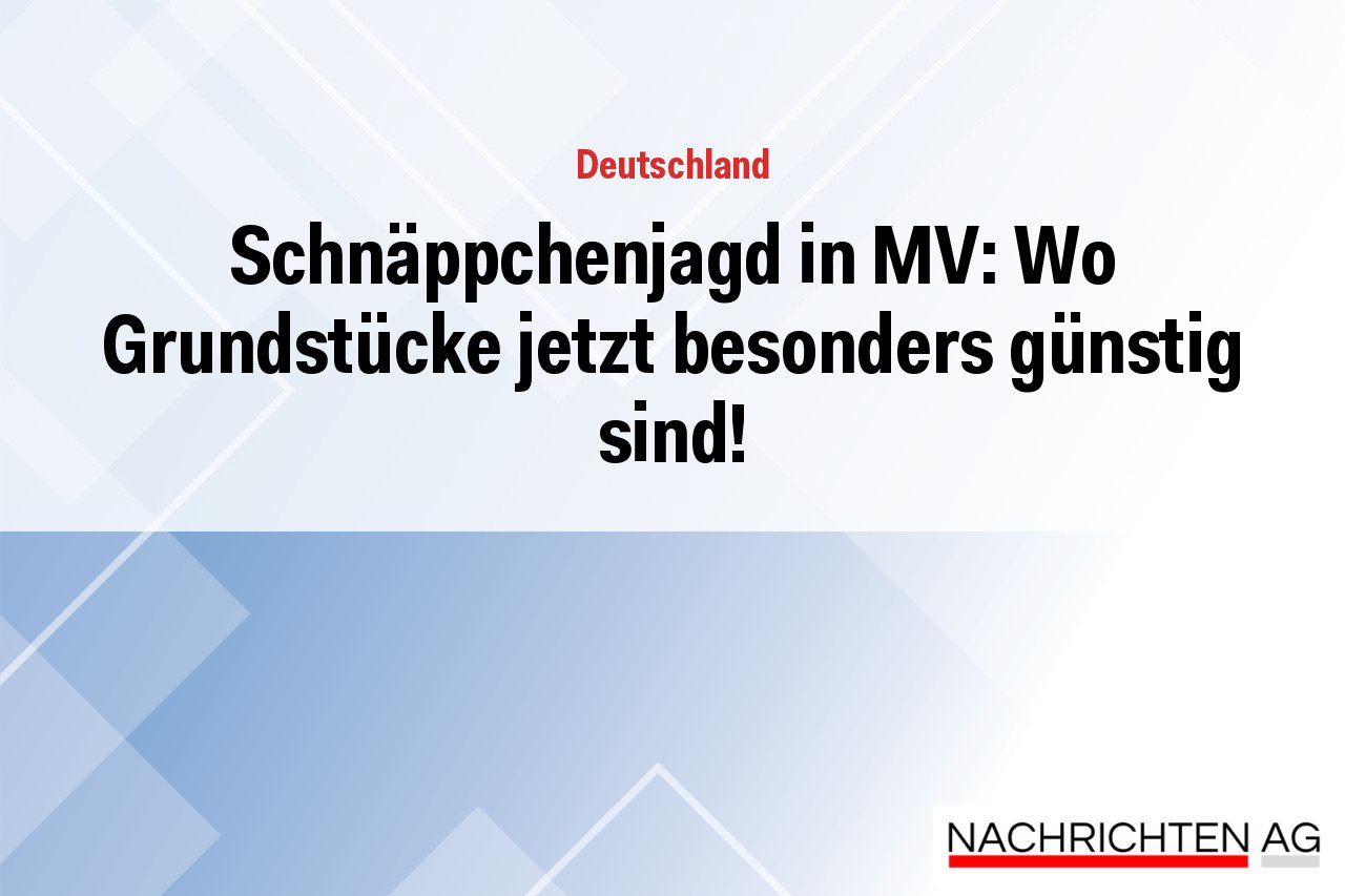 Schnäppchenjagd in MV: Wo Grundstücke jetzt besonders günstig sind!
