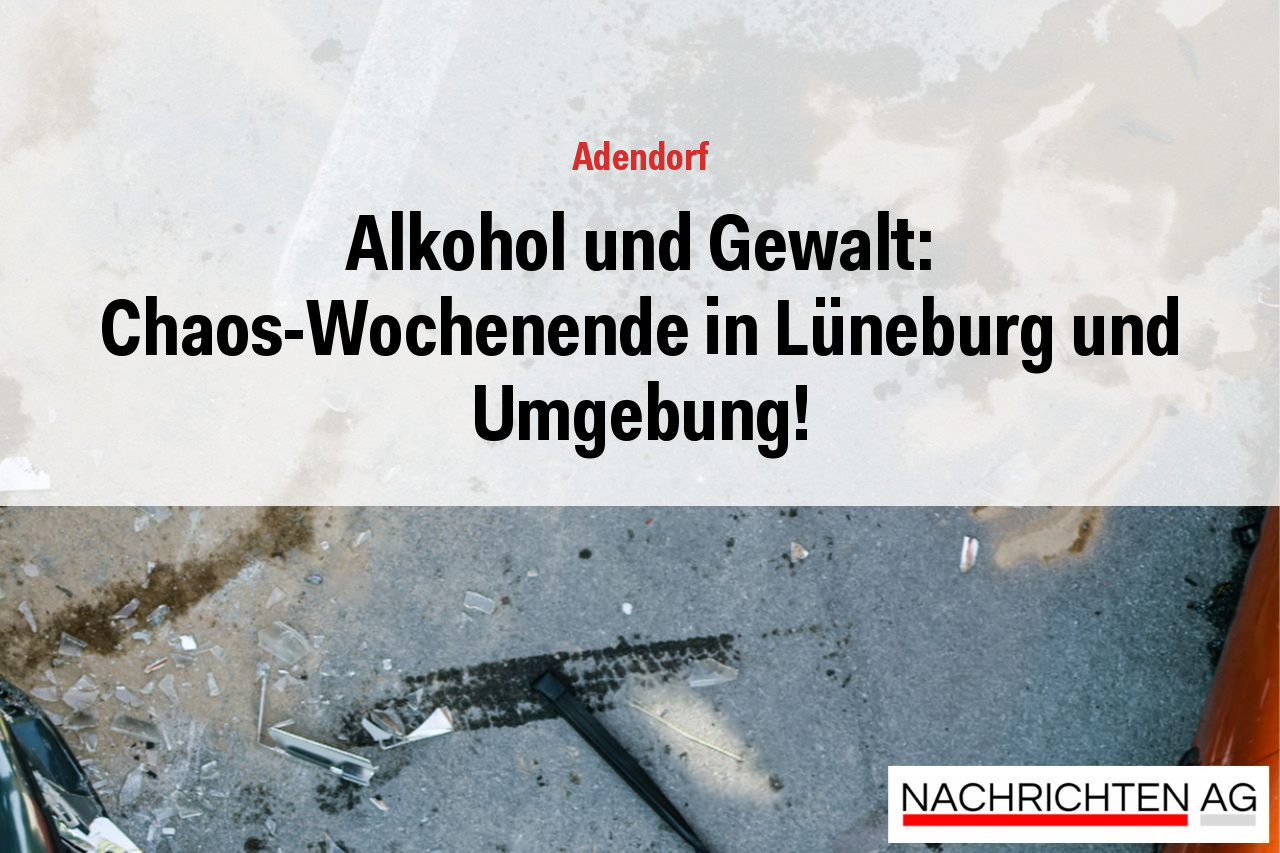 Alkohol und Gewalt: Chaos-Wochenende in Lüneburg und Umgebung!