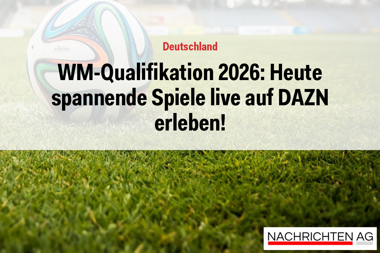 WM-Qualifikation 2026: Heute spannende Spiele live auf DAZN erleben!