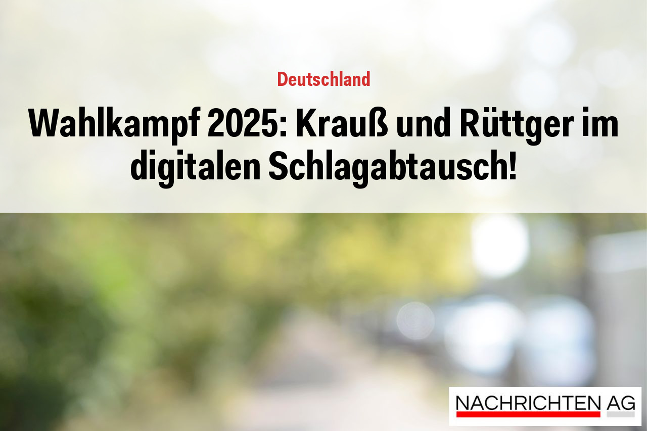 Wahlkampf 2025: Krauß und Rüttger im digitalen Schlagabtausch!