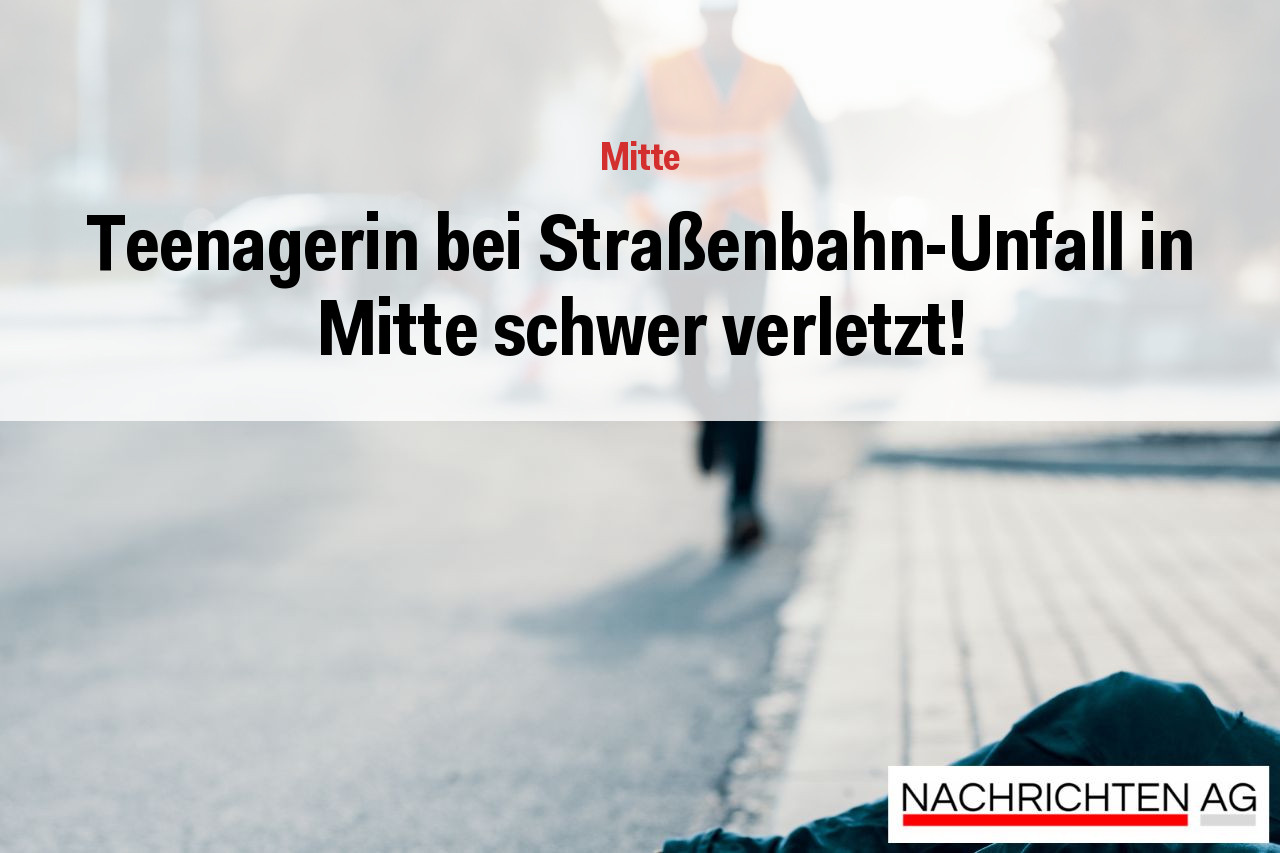 Teenagerin bei Straßenbahn-Unfall in Mitte schwer verletzt!