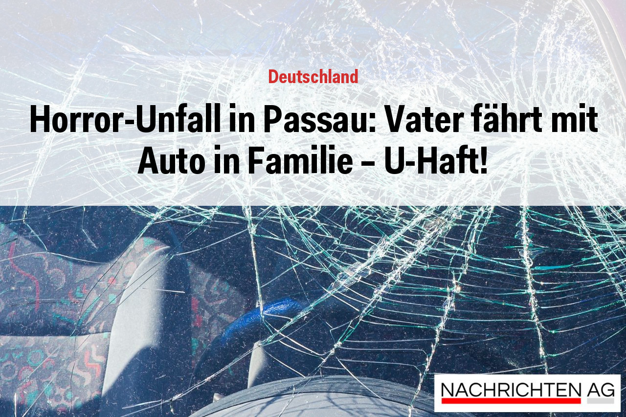 Horror-Unfall in Passau: Vater fährt mit Auto in Familie – U-Haft!