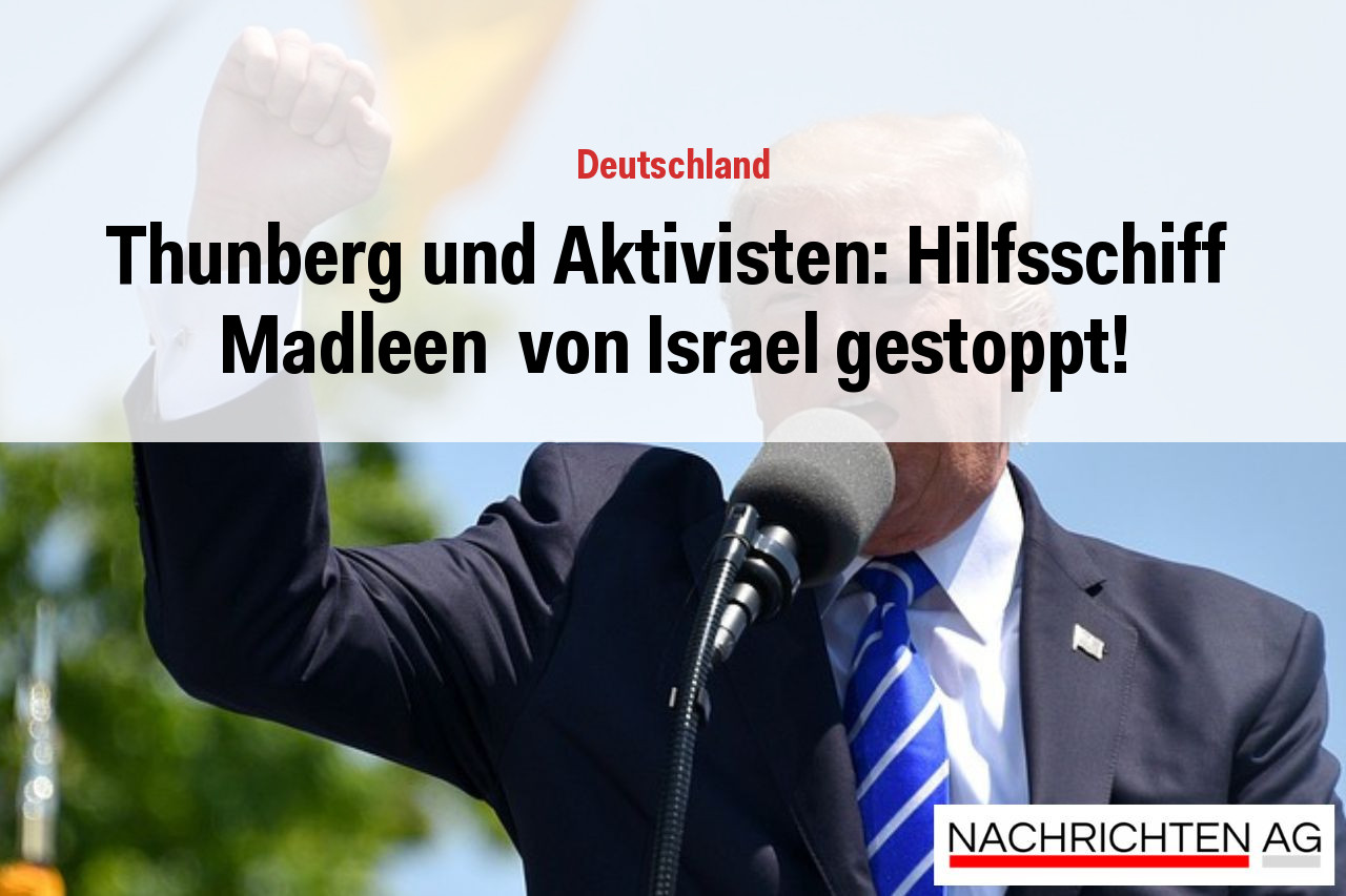 Thunberg und Aktivisten: Hilfsschiff  Madleen  von Israel gestoppt!