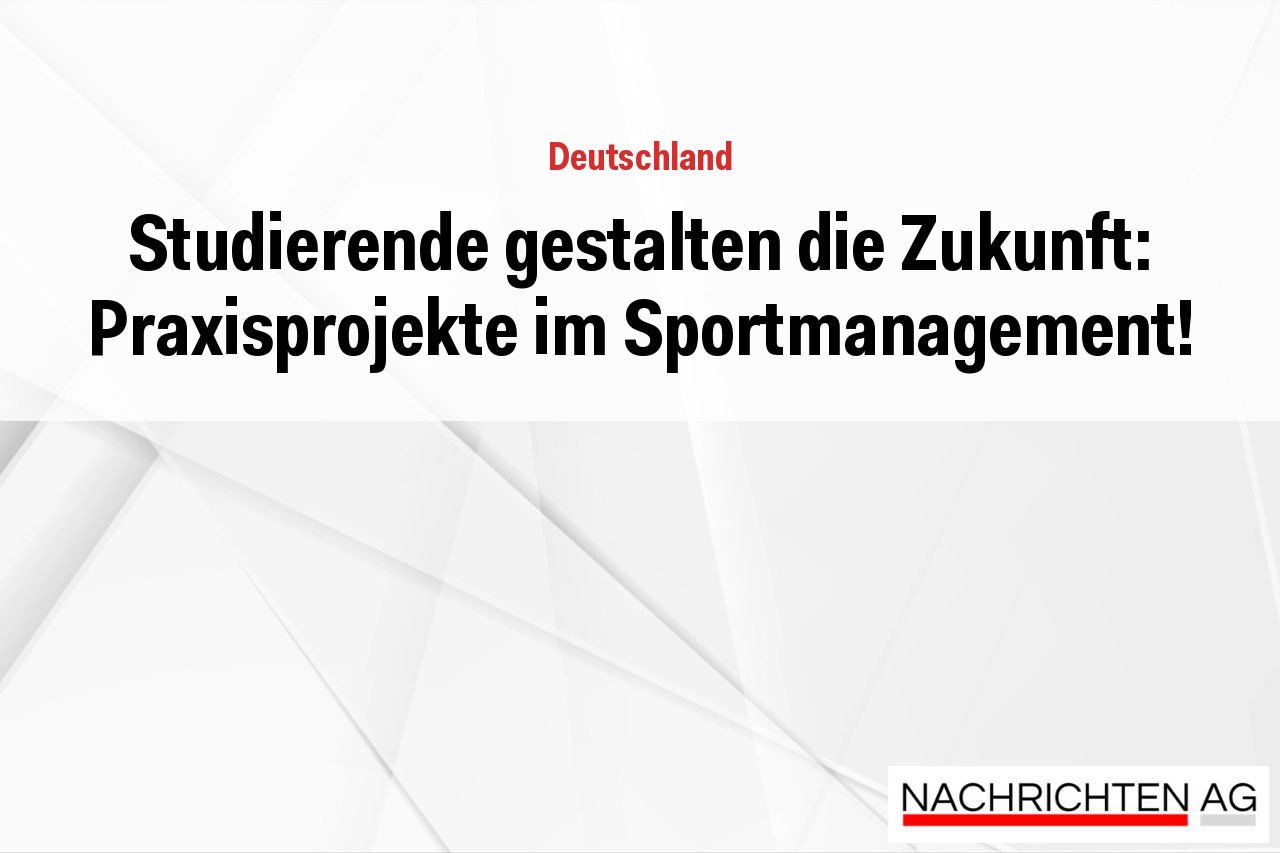 Studierende gestalten die Zukunft: Praxisprojekte im Sportmanagement!