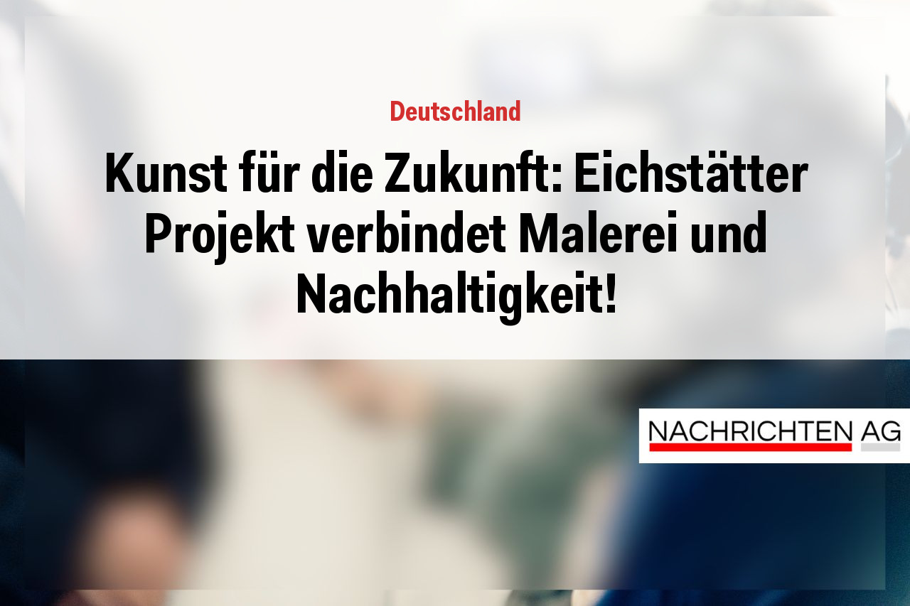 Kunst für die Zukunft: Eichstätter Projekt verbindet Malerei und Nachhaltigkeit!