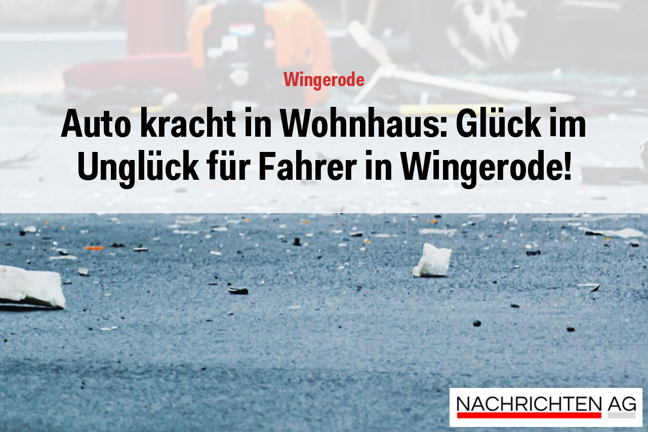 Auto kracht in Wohnhaus: Glück im Unglück für Fahrer in Wingerode!